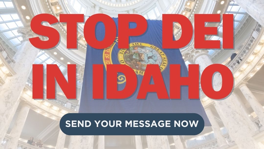ACTION ALERT Stop DEI in State Agencies and Higher Ed Idaho Family